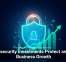 Cybersecurity Investments Protect and Fuel Business Growth